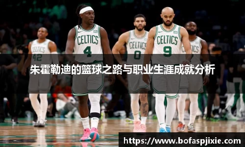 朱霍勒迪的篮球之路与职业生涯成就分析