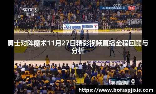 勇士对阵魔术11月27日精彩视频直播全程回顾与分析