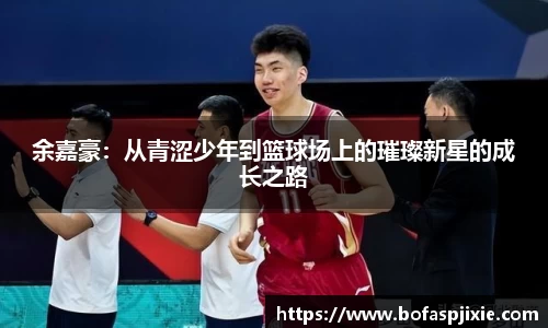 余嘉豪：从青涩少年到篮球场上的璀璨新星的成长之路